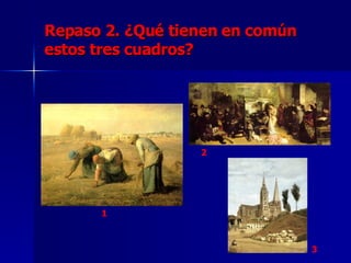 Repaso 2. ¿Qué tienen en común estos tres cuadros? 1 2 3 