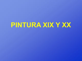 PINTURA XIX Y XX
 
