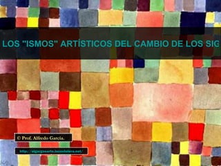 LOS "ISMOS" ARTÍSTICOS DEL CAMBIO DE LOS SIGL




  © Prof. Alfredo García.

   http://algargosarte.lacoctelera.net/
 