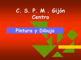 C. S. P. M . Gijón Centro Pintura y Dibujo 