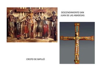 DESCENDIMIENTO SAN
JUAN DE LAS ABADESAS
CRISTO DE BATLLÓ