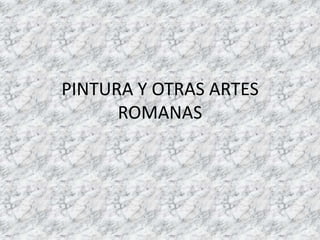 PINTURA Y OTRAS ARTES ROMANAS 