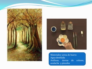 Materiales: yema de huevo
Agua destilada
Anilinas, tierras de colores,
azulache y pinceles
 