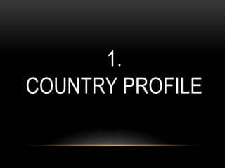 1.
COUNTRY PROFILE
 