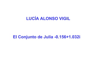 LUCÍA ALONSO VIGIL El Conjunto de Julia -0.156+1.032i 