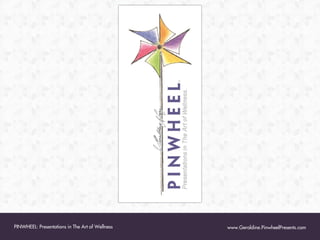 PINWHEEL: Presentations in The Art of Wellness

www.Geraldine.PinwheelPresents.com

 