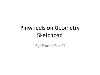 Pinwheels on Geometry
      Sketchpad
     By: Tomer Bar-El
 
