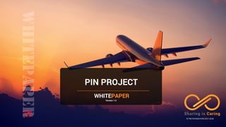 WHITEPAPER
Version 1.0
PIN PROJECT
© PIN	FOUNDATION	2017-2018
 