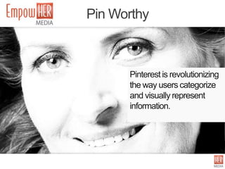 Pin Worthy



      Pinterest is revolutionizing
      the way users categorize
      and visually represent
      information.
 