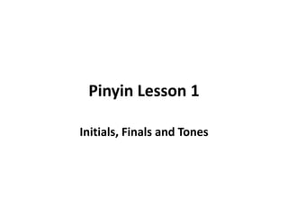 Pinyin Lesson 1

Initials, Finals and Tones
 