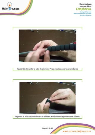 Página 8 de 18
Página 8 de 18
Ajustando el manillar al tubo de aluminio. Pinza metálica para levantar objetos
Pegamos el i...