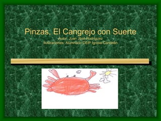 Pinzas, El Cangrejo con Suerte
Autor: Juan José Rodríguez
Ilustraciones: Alumnado CEIP Igrexa-Candeán
 