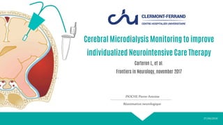 Cerebral Microdialysis Monitoring to improve
individualized Neurointensive Care Therapy
Carteron L, et al.
Frontiers in Neurology, november 2017
PIOCHE Pierre-Antoine
Réanimation neurologique
27/04/2018
 