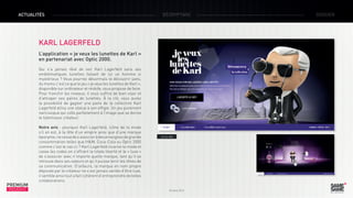 ACTUALITÉS

DÉCRYPTAGE

KARL LAGERFELD
L’application « je veux les lunettes de Karl »
en partenariat avec Optic 2000.
Qui n’a jamais rêvé de voir Karl Lagerfeld sans ses
emblématiques lunettes faisant de lui un homme si
mystérieux ? Vous pourrez désormais le découvrir sans,
du moins c’est ce que le jeu « je veux les lunettes de Karl »,
disponible sur ordinateur et mobile, vous propose de faire.
Pour franchir les niveaux, il vous suffira de bien viser et
d’attraper ses paires de lunettes. À la clé, vous aurez
la possibilité de gagner une paire de la collection Karl
Lagerfeld et/ou une statue à son effigie. Un jeu purement
narcissique qui colle parfaitement à l’image que se donne
le talentueux créateur.

PREMIUM
INSIGHT

Notre avis : pourquoi Karl Lagerfeld, icône de la mode
s’il en est, à la tête d’un empire ainsi que d’une marque
éponyme, ne cesse de s’associer à des enseignes de grande
consommation telles que H&M, Coca-Cola ou Optic 2000
comme c’est le cas ici ? Karl Lagerfeld incarne la mode et
casse les codes en s’offrant la totale liberté et le « luxe »
de s’associer avec n’importe quelle marque, tant qu’il se
retrouve dans ses valeurs et qu’il puisse tenir les rênes de
sa communication. D’ailleurs, la marque en nom propre
déposée par le créateur ne s’est jamais vantée d’être luxe,
il semble ainsi tout a fait cohérent d’entreprendre de telles
collaborations.

> Le site

Octobre 2013

DOSSIER

 