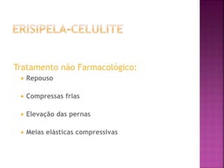 Tratamento não Farmacológico:
 Repouso
 Compressas frias
 Elevação das pernas
 Meias elásticas compressivas
 