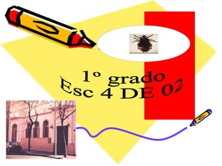 1º grado  Esc 4 DE 02 