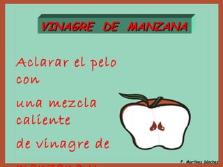 Aclarar el pelo con una mezcla caliente de vinagre de  manzana y agua. VINAGRE  DE  MANZANA F. Martínez Sánchez 
