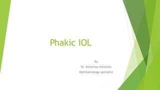 Phakic IOL
By
Dr. Alshymaa moustafa
Ophthalmology specialist
 