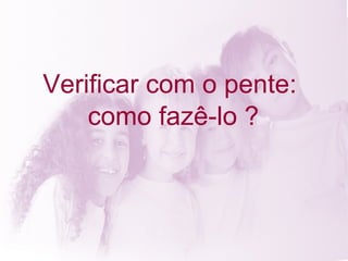 Verificar com o pente:  como fazê-lo ? 