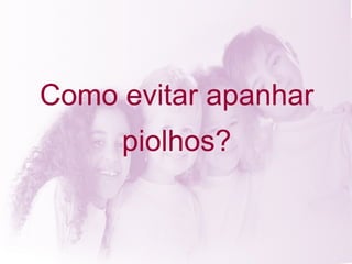 Como evitar apanhar piolhos? 