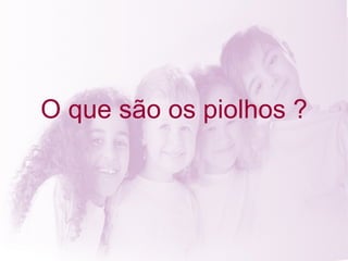 O que são os piolhos ? 