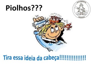 Piolhos???
 