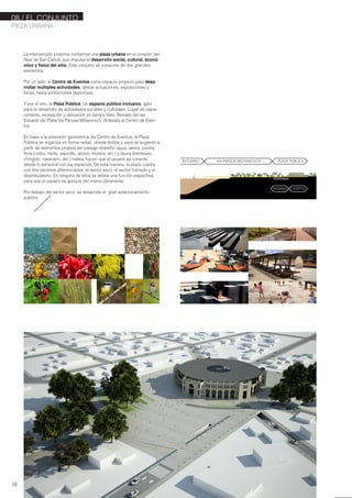 PIEZA URBANA
18
08./ EL CONJUNTO
VIA-PARQUE MICHANOVICH PLAZA PUBLICAESTUARIO
C.EVENTOSESTACIONAMIENTO
La intervención propone conformar una pieza urbana en el corazón del
Real de San Carlos, que impulse el desarrollo social, cultural, econó-
mico y físico del sitio. Este conjunto se compone de dos grandes
elementos:
Por un lado, el Centro de Eventos como espacio propicio para desa-
rrollar múltiples actividades, desde actuaciones, exposiciones y
ferias, hasta exhibiciones deportivas.
Y por el otro, la Plaza Pública. Un espacio público inclusivo, apto
para el desarrollo de actividades sociales y culturales. Lugar de espar-
cimiento, recreación y utilización en tiempo libre. Remate del eje
Estuario del Plata-Via Parque Mihanovich. Antesala al Centro de Even-
tos.
En base a la extensión geométrica del Centro de Eventos, la Plaza
Pública se organiza en forma radial, donde límites y usos se sugieren a
partir de elementos propios del paisaje ribereño: agua, arena, piedra,
flora (ceibo, molle, espinillo, aromo, morera, etc.) y fauna (benteveo,
chingolo, naranjero, etc.) nativa, hacen que el usuario se conecte
desde lo sensorial con los espacios. De esta manera, la plaza cuenta
con tres sectores diferenciados: el sector seco, el sector húmedo y el
deambulatorio. En ninguno de ellos se define una función específica,
para que el usuario se apropie del mismo libremente.
Por debajo del sector seco, se desarrolla el gran estacionamiento
público.
 