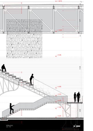 01
02
03
04
05
06
07
08
09
10
11
12
13
14
15
16
41
40
36
35
34
33
32
18
17
09
08
07
06
05
04
02
01
19
20
42
39
38
37
31
30
29
28
26
25
24
23
22
21
16
15
14
13
12
11
10
03
+ 4.90
+ 0.20
+ 1.60
+ 2.70
+ 13.96
+ 18.75
+ 9.98
2,320,1811,053,710,780,230,36
+ 3.70
27
1 Perfil normal U (UPN) 120 / 2 Canalón de desague pluvial en chapa de
zinc / 3 Perfil normal U (UPN) 160 / 4 Chapa de acero galvanizado, autopor-
ta nte, de 1.11 mm / 5 Lámina bituminosa de oxiasfalto. esp 2 mm / 6 Panel
rígido de lana de vidrio, alta resistencia a la compresión, aislante térmico y
acústico. esp 50 mm / 7 Lámina bituminosa de oxiasfalto. esp 2 mm / 8
Membrana impermeable de emulsión asfáltica. esp 3.5 mm / 9 Perfil IPB
360 / 10 Cordón superior, perfil IPB 360 / 11 Espacio técnico en cercha / 12
Montante, perfil IPBL 240 / 13 Doble diagonal plana de 1” / 14 Cartela de 1”
/ 15 Cordón inferior, perfíl IPBL 240 / 16 Perfíl IPBL 240 / 17 Butaca plástica
/ 18 Losa hueca de hormigón pretensado, premoldeado de 0.60 m x 0.16 m
/ 19 Baranda de vidrio templado, esp 12 mm, h: 1.00 m / 20 Anclaje giratorio
para vidrio 32 mm / 21 Baranda de vidrio templado, esp 12 mm, h: 1.00 m,
vinculada a pérfil de acero por medio de anclajes giratorios para vidrio de
32 mm / 22 Baranda de vidrio templado, esp 12 mm, h: 1.00 m / 23 Anclaje
giratorio para vidrio 32 mm / 24 Losa hueca de hormigón pretensado,
premoldeado de 0.60 m x 0.16 m, encastrada en perfil IPB 180 / 25 Tubo de
acero 40x40x3.2 mm / 26 Viga, perfil normal U (UPN) 180 / 27 Viga, perfil
IPB 180 / 28 Placa de apoyo y anclaje de 1” / 29 Frente vidriado: columnas
y travesaños en aluminio, doble vidriado hermético (6+12+6), paños
batientes / 30 Columna, perfil normal U (UPN) 180 / 31 Placa de apoyo y
anclaje de 1”, vinculada al tronco de HºA por medio de pernos / 32 Viga
conformada con doble perfil normal U (UPN) 240 / 33 Chapa de acero, esp
1.6 mm / 34 Tubo de acero 40x40x3.2 mm/ 35 Tubode acero 30x70x3.2 mm
/ 36 Chapa de acero, esp 1.6 mm / 37 Suelo compactado / 38 Lámina de
polietileno / 39 Piso de Hº llaneado y pulido mecanicamente, esp 0.15 m /
40 Placa de apoyo y anclaje de 1”, vinculada a zapata de HºA por medio
de pernos / 41 Zapata de HºA 1.00x0.30 m / 42 Base céntrica de HºA /
0.2
0.40
1
DETALLE Nº4
esc. 1:50
 