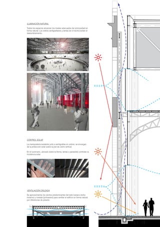 VENTILIACIÓN CRUZADA
Se aprovechanlos los vientos predominantes del este (verano-otoño-
invierno) y noreste (primavera) para ventilar el edificio en forma natural,
por diferencias de presión.
CONTROL SOLAR
La mampostería existente junto a seriligrafias en vidrios, se encargan
de la protección solar sobre la piel de cierre vertical.
En el lucernario, ubicado sobre la Arena, lamas o parasoles controlan la
incidencia solar.
ILUMINACIÓN NATURAL
Todos los espacios alcanzan los niveles adecuados de luminosidad en
forma natural. Los vidrios seriligrafiados y lamas (en el techo) evitan el
deslumbramiento.
 