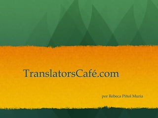 TranslatorsCafé.com
por Rebeca Piñol Muria

 