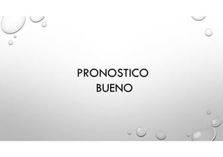 PRONOSTICO
BUENO
 