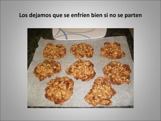 Los dejamos que se enfríen bien si no se parten