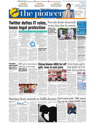 ?=BQ =4F34;78
The Government on
Wednesday asserted that
microblogging platform
Twitter has lost its legal pro-
tection in India because it
deliberately chose non-com-
pliance despite multiple oppor-
tunities to it. Losing legal pro-
tection means Twitter’s top
executives, including the
nation’s managing director, face
police questioning and crimi-
nal liability under the Indian
Penal Code over “unlawful
and inflammatory” content
posted by users on Twitter.
Accusing Twitter of delib-
erately refusing to comply with
Indian laws, in identical posts
on Twitter as well as
its Indian rival Koo, Union IT
Minister Ravi Shankar Prasad
said Twitter was given “multi-
ple opportunities to comply”
but it deliberately chose non-
compliance.
In a related development,
the Ghaziabad police have
booked Twitter Inc, its India
unit and seven others in con-
nection with a viral video of an
attack on an elderly person and
issued notices to them. This is
the first case that holds the
social media giant responsible
for third-party content.
Twitter has lost its inter-
mediary immunity (legal pro-
tection) in India after it failed
to appoint statutory officers on
the company’s role, in accor-
dance with the new
Information Technology (IT)
rules.
This means Twitter’s top
executives, including the
nation’s managing director, face
police question-
ing and criminal liability under
the Indian Penal Code over
“unlawful and inflammatory”
content posted by Twitter users
on its platform.
In a series of tweets, Prasad
said there are numerous
queries arising as to whether
Twitter is entitled to safe har-
bour provision.
“However, the simple fact
of the matter is that Twitter has
failed to comply with the
Intermediary Guidelines that
came into effect from the 26th
of May,” he said.
0A270=09HC8Q =4F34;78
If a corona warrior passes
away due to Covid-19 infec-
tion, his relatives might get
compensation as high as C1
crore, but there is no compen-
sation available to a common
man in case of death linked to
vaccination. Clinical trial pro-
cedures do have compensation
provisions which are paid by
the companies, though the
process is fraught with diffi-
culties and may stretches years.
A senior Union Health
Ministry official said there is no
provision of doling out com-
pensation for recipients of
Covid-19 vaccine against any
kind of adverse events follow-
ing immunisation (AEFI) or
medical complications that
may arise due to inoculation. In
this connection, he cited chil-
dren immunisation pro-
gramme where no compensa-
tion has been given so far.
The AEFI is defined as “any
untoward medical occurrence
which follows immunisation”
and which does not necessar-
ily have a causal relationship
with the usage of the vaccine.
As per the Government
report, since the launch of the
nationwide vaccination from
January 16 till June 7, one per-
son has died due to severe aller-
gic reaction of vaccination while
488succumbedpostinoculation
which the Government said
were due to co-incidental rea-
sons, including co-morbidities,
andcannotbedirectlyattributed
to the vaccination. So far, 26
crore people have been vacci-
nated in the country with
Covaxin or Covishield.
In fact, in a written reply in
Parliament, Union Health
Minister of State Ashwani
Kumar Choubey on March 19
said, “There is no provision of
compensation for recipients of
Covid-19 vaccine against any
kind of side effects or medical
complications that may arise
due to inoculation. The Covid-
19 vaccination is entirely vol-
untary for the beneficiary.”
However, measures have
been put in place like availabil-
ityofanaphylaxiskitsateachvac-
cination site, immediate referral
to AEFI management centre
andobservationofvaccinerecip-
ientsfor30minutesatsessionsite
for any adverse events so as to
take timely corrective measure.
Also, the AEFI management of
such cases are provided free of
cost treatment in Public Health
Facilities, he had said.
“Though under clinical tri-
als conducted in India, there
are specific rules defining com-
pensation for participants, this
is not so in case for the vacci-
nation. There is no method
under the Drugs and
Cosmetics Act to provide any
type of compensation against
any adverse event after receiv-
ing a vaccine approved for
restricted emergency use. Such
people can explore legal
options. In such cases, the lia-
bility will be of the vaccine-
maker,” an official said.
?=BQ =4F34;78
As the third Covid-19 wave
is projected to impact chil-
dren in a bigger way, the
Government has issued guide-
lines for Covid-care manage-
ment for kids. According to the
guidelines, drugs such as iver-
mectin, hydroxychloroquine,
favipiravir and antibiotics like
doxycycline and azithromycin,
which are prescribed for adult
patients, should not be recom-
mended for treating the minor.
The Union Health
Ministry’s recommendations
include augmenting existing
Covid-care facilities to provide
care to children with acute
coronavirus infection.
“Similarly, issues of optimal
treatment for multisystem
inflammatory syndrome in
children (MIS-C) need to be
addressed by clinical trials,
such as comparison of low
dose with high doses
steroids, comparison
of steroids with IVIG and oth-
ers,” it added.
Various States like Delhi,
UP and Maharashtra on their
own have already started tak-
ing measures — from
ramping up paediatric beds to
prioritising vaccination for par-
ents of kids below 12 years.
?=BQ =4F34;78
Lok Janshakti Party (LJP)
leader Chirag Paswan on
Wednesday vowed to fight
back to save the party found-
ed by his father late Ram Vilas
Paswan, saying he was “sher ka
beta” (lion’s son).
In his first media interac-
tion after split in the LJP par-
liamentary party and five of LJP
MPs writing to Lok Sabha
Speaker to appoint his uncle
Pashupati Kumar Paras as the
leader of the party, Chirag
blamed the Janata Dal (United)
for crisis in the party.
While blaming the JD(U)
for the split, he steered clear of
questions regarding the role of
the BJP in the development and
added that what has happened
is also an internal matter of his
party for which he will not tar-
get others.
Chirag may have avoided
any reference to the role of the
BJP behind the split in the LJP,
but it is well known that the saf-
fron outfit had lent its weight
behind Paras.
State BJP chief Sanjay
Jaiswal had met Paras just
three days before the split in the
parliamentary party.
When asked if “Hanuman”
who is in trouble now will seek
help from “Ram”, a reference to
his projection of his relation-
ship with Prime Minister
Narendra Modi during the
Bihar Assembly polls as that
between the two famous char-
acters of epic Ramayan, he
said, “If Hanuman has to seek
help from Ram, then what
good is Hanuman and what
good is Ram.”
It is going to be a long bat-
tle, Paswan said, as the group
headed by him fights the fac-
tion of five other party MPs, led
by Paras, to claim ownership of
the LJP.
The JD(U), he alleged, had
been working to cause a split in
the party even when his father
was alive. Targeting the
party, he said it has always
worked to divide Dalits and
weaken its leaders.
The LJP draws its support
from Paswans, the largest Dalit
caste in Bihar.
=8:00;8:Q 270=3860A7
In a run up to the 2022
Assembly polls in Punjab, the
BJP has stepped on the accel-
erator with Union Home
Minister Amit Shah placing
himself on the driver’s seat
before the poll process.
Worst-affected by the
farmers’ ongoing agitation
against the Centre’s three agri-
marketing laws and the resul-
tant political circumstances in
the State, the saffron party on
Thursday inducted six “promi-
nent Sikh personalities”, besides
directing its State leadership to
put up its act together by tak-
ing the workers along.
Those who joined the party
in Delhi include former presi-
dent of All India Sikh Students’
Federation (AISSF) Harinder
Singh Kahlon, advocate
Jagmohan Singh Saini who is
also the president of Farmers’
Intellectual Front (Patiala),
advocate Nirmal Singh from
Mohali, Kuldeep Singh Kahlon
(former AISSF) from
Gurdaspur, former vice-chan-
cellor of Guru Kashi
University Jaswinder Singh
Dhillon, and Col Jaibans Singh
from Patiala.
B0D60AB4=6D?C0Q :;:0C0
In a move unheard of in the
contemporary political his-
tory of India, Bengal Governor
Jagdeep Dhankhar on
Wednesday called on National
Human Rights Commission
Chairman Justice Arun Mishra
apparently to apprise him of
what he called “retributive post
poll violence” in the State.
The ruling Trinamool
Congress, the prime target of
Dhankhar’s attack, promptly
reacted saying “Governor…
don’t come back to Bengal.”
The Governor is reported
to have drawn the attention of
the NHRC chief towards the
attacks mounted on the
Opposition supporters and
human rights violation in the
State.
Dhankhar, who was on a
three-day trip to New Delhi,
also met Union Ministers
Prahlad Singh Patel and
Prahlad Joshi before
tweeting, “… Had useful inter-
action with Union Minister of
Coal and Mines and
Parliamentary Affairs...”
Earlier dwelling on the
post poll violence and the
alleged Governmental apathy,
Dhankhar said how the State
Government was turning a
blind eye to the incidents of
“retributive post poll violence”
that had rendered thousands of
people homeless and properties
worth crores looted and
destroyed.
“Four Cabinet meetings
have taken place in the past six
weeks … not a single word has
been spent on the post poll vio-
lence … no Minister or officer
has visited the affected areas
and no compensation has been
declared,” the Governor said,
adding, “I told the Chief
Minister to update me about
the situation but … there was
no response on her part… it
seems that the police have for-
gotten their work … the police
and the Home Department
must rise above partisan poli-
tics … (or else) I shall not over-
look the matter.”
?C8Q =4F34;78
The CBI has filed a
chargesheet against the for-
mer international head of the
Gitanjali Group of Companies,
Sunil Verma, and others in
connection with an alleged
fraud in the PNB involving an
amount of over C7,080 crore, in
which the promoter of the
group, Mehul Choksi, is want-
ed by the agency, officials said
on Wednesday.
Two officials of the Punjab
National Bank (PNB) — Sagar
Sawant and Sanjay Prasad —
and a director of the Gili and
the Nakshtra brands under the
group, Dhanesh Seth, have also
been named as accused in the
supplementary chargesheet
filed by the CBI, they said.
The supplementary
chargesheet, filed more than
three years after the first
chargesheet, coincides with the
legal proceedings against the
fugitive diamantaire in a court
of Dominica, where he was
arrested for on May 24 after his
mysterious disappearance from
Antigua and Barbuda.
270=30=:DB7F070Q
=4F34;78
Life was never the same
for Abhishek Chaubey,
an IAS aspirant after the
lockdown imposed in
Delhi after Covid-19 pandem-
ic hit him hard.
He had rented a single
room at Shakarpur in East
Delhi and was dependent on
local dhabas for food. After the
lockdown was announced, the
dhabas shut down and he had
a tough time to survive.
“I felt so helpless being new
in the city. I spent the first few
days with milk and bread but
the situation turned grimmer
after I tested positive for coro-
navirus with nobody to look
after me. I was without food for
days. This was the most trau-
matic period of life. I don’t
know how I survived,” Chaubey
said in a choked voice.
The tragedy did not end
here as his mother also tested
positive in Paroraha village in
Bihar. “My landlord was kind
enough to get me the medi-
cines being circulated on
WhatsApp. I did not see him
after that despite knowing that
he was the only person I was in
touch with,” he said.
“The condition of my
mother was also deteriorating
in the absence of proper treat-
ment and lack of awareness. I
could not afford to just sit and
leave it destiny. I caught the
train and somehow managed to
reach my village. Although, I
was still struggling to breathe,
I got my mother admitted to
hospital. Her life was saved
with proper medication and
care. I also recovered fol-
lowing doctors’ prescrip-
tion,” he said.
There are many like
him residing around the
north campus of the Delhi
University who were
forced to leave the city after
lockdown was announced.
Similarly, Divya Prakash,
who was preparing for civil ser-
vices and lived at Gandhi Vihar,
had to leave the Capital. “I used
to teach students here to fund
my studies. But after the pan-
demic returned and lockdown
was imposed, everything was
destroyed.
Kundan Kumar, a student
of the Department of Buddhist
Studies, was left with very lim-
ited options to survive during
the pandemic as all the dhabas
were closed. Kumar
approached one of his friends
and requested him to allow
sharing the kitchen.
“Two of my friends also
tested Covid positive and after
noticing the situation here, I
decided to be back in my town.
I came back recently to Delhi
and hope for a new beginning,”
he said.
GZTeZ^d`WgZcfd
XVeT`^aV_dReZ`_
Sfe_`eYZ_XW`c
UVReYUfVe`dY`ed
4YRcXVdYVVe
RXRZ_de8ZeR_[R]Z
W`c^VcYVRUZ_
A?3WcRfUTRdV DYRYeRVdfa
a`]]T`^^R_U
4YZcRXS]R^Vd;5FW`c=;A
da]Zeg`hde`dRgVaRcej
*]ESROLFHERRN
7ZLWWHURWKHUV
RYHUYLUDOYLGHRRI
DWWDFNRQHOGHUO
%-3JDLQVSURPLQHQW
6LNKIDFHVLQ3XQMDE
4`^a]ZR_TV@WWZTVc
cVeRZ_VU+EhZeeVc
New Delhi: Amid stand-off
with the Government, Twitter
shared details of an interim
compliance officer with the
Ministry of Electronics and
Information Technology.
Twitter has reiterated that it is
making all possible efforts to
comply with the new IT rules.
A Twitter spokesperson stated
on Wednesday that the interim
Chief Compliance Officer had
been retained by the company.
?2WXaPV?PbfP]PSSaTbbTbP?aTbbR^]UTaT]RTPcWXbaTbXST]RTX]=Tf3T[WX^]
FTS]TbSPh AP]YP]3XaXk?X^]TTa
541AD0AH )CWT6^eTa]T]cXbbdTS]^cXRTc^CfXccTa
^]UPaTab³VT]^RXSTWPbWcPV
541AD0AH ')CWT6^eTa]T]cPbZTSc^aT^eT  '
cfTTcbaT[PcTSc^UPaTab³_a^cTbcb
541AD0AH !#)CWT6^eTa]T]cPbZTSCfXccTa
c^cPZTS^f]b^TcfTTcbRaXcXRP[c^Xcb
2^eXSWP]S[X]V
0H !!)CfXccTaU[PVVTSBPQXc?PcaPcfTTcPb
P]X_d[PcTSTSXP
0H !#)CWT6^eTa]T]cPbZTSc^aT^eT
P]X_d[PcTSTSXPcPVUa^?PcaP
0H !%)CWTX]Xbcah^U4[TRca^]XRbP]S
8]U^aPcX^]CTRW]^[^Vh³b
STPS[X]T^UcWaTT^]cWb
VXeT]c^b^RXP[TSXP
VXP]cbP]SCCWPbTg_XaTS
0H !%)FWPcb0__^eTS3T[WX7XVW2^dac
PVPX]bccWT]Tf8CVdXST[X]Tb
9D=4 )FWPcb0__]PTS?PaTbW1;P[PbXcb
VaXTeP]RT^UUXRTaU^a8]SXP
9D=4 !)CfXccTabdQbT`dT]c[hbT]cP]TPX[fWTaTP
[PfhTa3WPaT]SaP2WPcdafPbP__^X]cTSP]
X]cTaX=^SP[2^]cPRc?Tab^]P]SATbXST]c
6aXTeP]RTUUXRTa
9D=4 $)CWT6^eTa]T]cfa^cTc^CfXccTaVXeX]V[Pbc
RWP]RTc^R^_[hcWTVdXST[X]Tb
9D=4 %)CfXccTaaT_[XTScWPccWThWPSP__^X]cTSP
=^SP[2^]cPRc?Tab^]P]SATbXST]c
6aXTeP]RTUUXRTa^]PR^]caPRcdP[QPbXb
PbP]X]cTaXTPbdaT
9D=4 )CfXccTabPXScWThWPeT_^bcTSP
Y^QSTbRaX_cX^]c^WXaTP22
=2?P]SA6P]ScWPccWTh
fX[[eT]cdaTc^UX[[cWTbTa^[TbPb
`dXRZ[hPb_^bbXQ[T
16@==:=5G =4BE7BB3@5=DBBCAA:3
3RVWMDEGHDWKVILQDQFLDOO
ZRUVHWKDQWKDWEFRURQD
?0ACE
6WDUWLQJIURPVFUDWFKWRIXOILOGUHDPV 3^]´cR^TQPRZC2fPa]b
6dePbWTTTcb=7A2RWXTU
19?[TPSTaP]S9P[BWPZcXX]XbcTa6PYT]SaPBX]VWBWTZWPfPcVaTTcb?d]YPQ
X]cT[[TRcdP[bP]S^cWTa[TPSTabfW^Y^X]TScWT19?Pc_PachWTPS`dPacTabX]=Tf
3T[WX^]FTS]TbSPh ?C8
EhZeeVcUVWZVd:Ecf]Vd
]`dVd]VXR]ac`eVTeZ`_
4`gZU*
:?:?5:2
CC0;20B4B) !(%('(
%$'
340C7B)' '!%!!!#
A42E4A43) !'#'$!
(('# 
02C8E4)'!#$
070)$'#''  
:´C0:0)!'#$$#$
:4A0;0)!% #$ !
C=)!''#% ##'
34;78) #  ! !
2^eXSSadVbdbTSc^
caTPcPSd[cb]^cUXcU^a
ZXSb)6^ecVdXST[X]Tb
20?BD;4
B280;4380?BCB=
2E0G8=FA=6)24=CA4
=Tf3T[WX)5PRcbWPeTQTT]
°cfXbcTSP]SXbaT_aTbT]cTS±X]
b^Tb^RXP[TSXP_^bcbfWXRW
bdVVTbcTScWPcX]SXVT]^db[h
STeT[^_TS2^ePgX]R^]cPX]b
]TfQ^a]RP[UbTadcWTD]X^]
7TP[cWX]XbcahbPXSX]P
bcPcTT]c^]FTS]TbSPh
0803:B;0BB0B8:0;0
5A³0D38?;8C82B´
2WT]]PX)BT]X^a0803:[TPSTa
39PhPZdPa^]FTS]TbSPh
b[PTSE:BPbXZP[P
R^]UXSP]cT^U[PcT_Pachbd_aT^
99PhP[P[XcWPPU^aPccT_cX]Vc^
RaTPcTR^]UdbX^]X]cWT_Pach
dbX]V°PdSX^_^[XcXRb±P]SU^a
cahX]Vc^°SXeXSTP]Sad[T±
!H40A;3;8=384B
52E830CC=I
2WT]]PX)0]0bXPcXRP[T[X^]
QTX]VcaTPcTSU^a2^eXS (
bdRRdQTS^]FTS]TbSPh
QTR^X]VcWTbTR^]SRPa]Xe^aT
c^UP[[eXRcXc^cWTeXadbPccWT
i^^]TPaWTaTX]cf^fTTZbcWT
UXabcQTX]VP[X^]Tbb
/CWT3PX[h?X^]TTa UPRTQ^^ZR^SPX[h_X^]TTa
7`]]`hfd`_+
fffSPX[h_X^]TTaR^
X]bcPVaPR^SPX[h_X^]TTa
;PcT2Xch E^[ $8bbdT %#
0XaBdaRWPaVT4gcaPXU0__[XRPQ[T
?dQ[XbWTS5a^
34;78;D2:=F 17?0;17D10=4BF0A
A0=278A08?DA 270=3860A7
347A03D= 7H34A0103E890HF030
4bcPQ[XbWTS '%#
51,1R5HJQ877(1*5(*'1R8$'2''1
347A03D=C7DAB30H9D=4 !! *?064B !C!
@A:?:@?'
C74;BC20DB45
8=64=DDBCA810;B
DA@CE#
5A0=24140C64A0=H
8=4DA!!2;0B7
m
m
H@C=5)
9D=C0CA?B1DA=
H0=0AE8;;064
113D?B
?D1CD1B*
C81B14
! F9F139DI
 