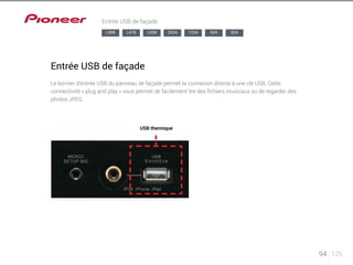 94 125 
Entrée USB de façade 
LX88 LX78 LX58 2024 1224 924 824 
Entrée USB de façade 
Le bornier d’entrée USB du panneau de façade permet la connexion directe à une clé USB. Cette 
connectivité « plug and play » vous permet de facilement lire des fichiers musicaux ou de regarder des 
photos JPEG. 
USB thermique 
 
