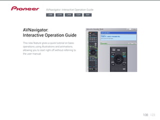 108 123 
AVNavigator: Interactive Operation Guide 
LX88 LX78 LX58 1224 924 
AVNavigator: 
Interactive Operation Guide 
This new feature gives a quick tutorial on basic 
operations using illustrations and animations, 
allowing you to start right off without referring to 
the user manual. 
 
