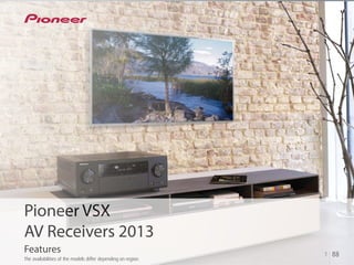 Pioneer VSX
AV Receivers 2013
Features 1 88
The availabilities of the models differ depending on region.
 