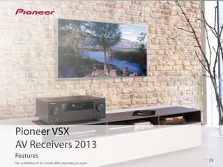 Pioneer VSX
AV Receivers 2013
Features
1 88
The availabilities of the models differ depending on region.
 