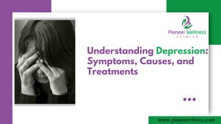 Understanding Depression:
Symptoms, Causes, and
Treatments
www.pioneerclinics.com
 