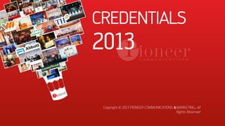 CREDENTIALS

2013
Copyright © 2013 PIONEER COMMUNICATIONS & MARKETING, All

Rights Reserved

 