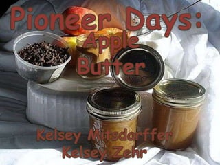Pioneer Days: Apple Butter Kelsey Mitsdarffer Kelsey Zehr 
