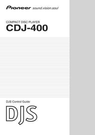 COMPACT DISC PLAYER
DJS Control Guide
CDJ-400
 