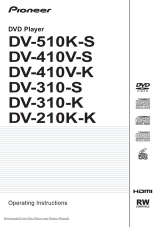 DVD Player
DV-510K-S
DV-410V-S
DV-410V-K
DV-310-S
DV-310-K
DV-210K-K
Operating Instructions
Downloaded From Disc-Player.com Pioneer Manuals
 