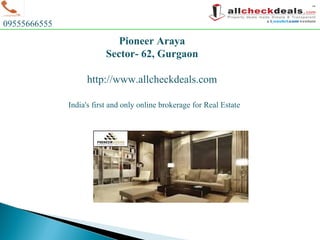 India's first and only online brokerage for Real Estate 09555666555 Pioneer Araya Sector- 62, Gurgaon http://www.allcheckdeals.com 