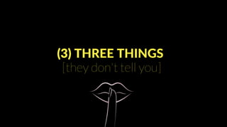 (3) THREE THINGS
[they don't tell you]
 