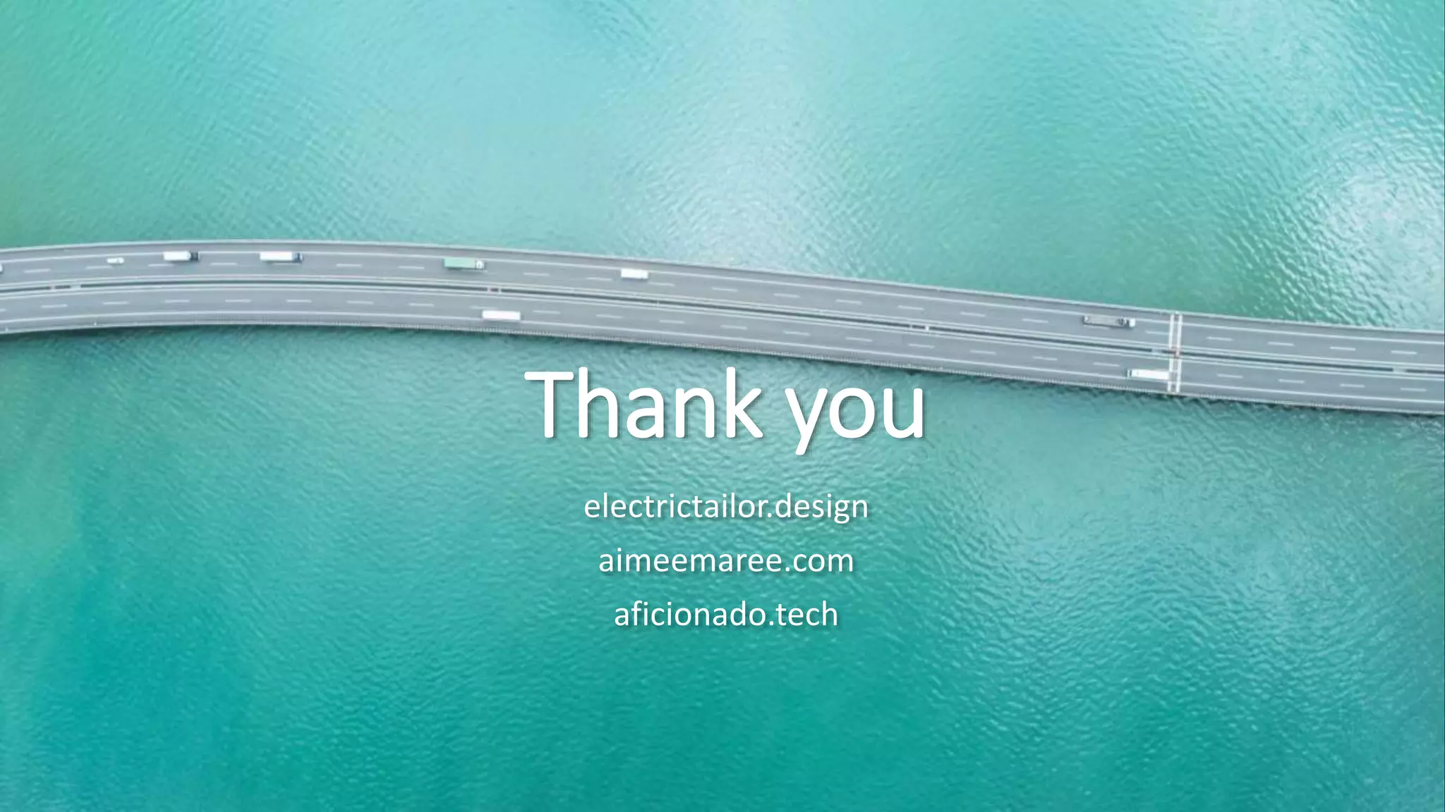 Thank you
electrictailor.design
aimeemaree.com
aficionado.tech
 