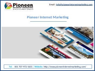 Pioneer Internet Marketing
Tel : 001 707-972-5655  | Website: http://www.pioneerinternetmarketing.com/
 Email : info@pioneerinternetmarketing.com
 