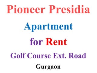 Pioneer Presidia
Apartment
for Rent
Golf Course Ext. Road
Gurgaon
 