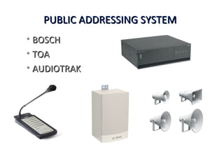 PUBLICPUBLIC ADDRESSING SYSTEMADDRESSING SYSTEM
• BOSCHBOSCH
• TOATOA
• AUDIOTRAKAUDIOTRAK
 