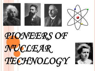 PIONEERS OF NUCLEAR TECHNOLOGY 