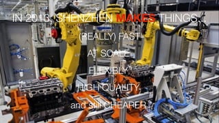 IN 2013, SHENZHEN MAKES THINGS...
(REALLY) FAST
AT SCALE
FLEXIBLY
HIGH QUALITY
and still CHEAPER

 